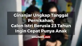 Ginanjar Ungkap Tanggal Pernikahan, Calon Istri Berusia 23 Tahun Ingin Cepat Punya Anak