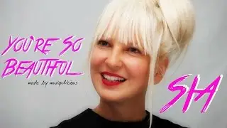 SIA; You're so beautiful
