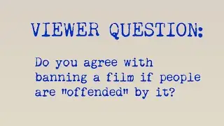 Viewer Question: Do you agree with banning a film if people are “offended” by it?