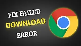 Fix Google Chrome Failed Download Error || Solve File Download Issue In Chrome Browser
