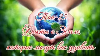 Топ-25: Факты о Земле, которые могут вас удивить   Facts about the Earth that may surprise you