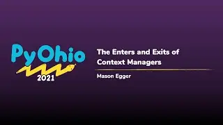 The Enters and Exits of Context Managers [PyOhio 2021]