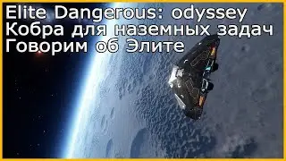 Elite Dangerous odyssey: тестируем инженерную Кобру для наземок, говорим об Элите