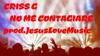 Criss G - NO ME CONTAGIARE (TrapCristiano)