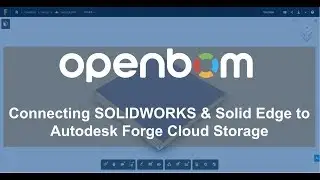OpenBOM: Connecting SOLIDWORKS and Solid Edge to Autodesk Forge Cloud Storage