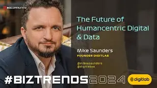 #BizTrends2024: Mike Saunders - The Future of Humancentric Digital & Data