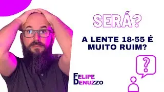 A lente 18-55 é tão ruim assim? (video completo)