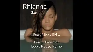 Rihanna - Stay - ft Mikky Ekko (Fergal Freeman Deep House Remix)