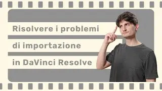 Come risolvere il problema di importazione delle clip in DaVinci Resolve