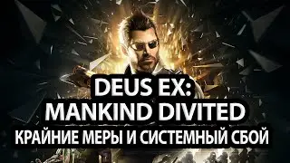 DEUS EX МАРАФОН: КРАЙНИЕ МЕРЫ И СИСТЕМНЫЙ СБОЙ
