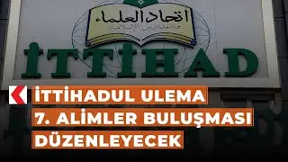 İTTİHADUL ULEMA 7. Alimler Buluşması düzenleyecek