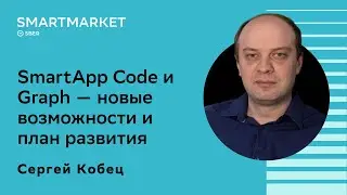 SmartApp Code и Graph – новые возможности и план развития. Сергей Кобец, SmartMarket