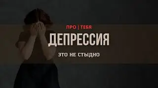 Депрессия - это не стыдно.
