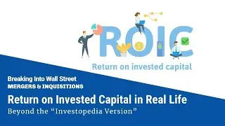 Return on Invested Capital (ROIC) in Real Life: Beyond the "Investopedia Version"
