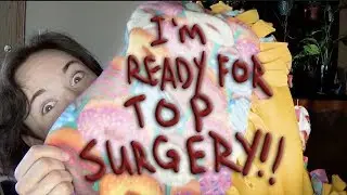 I'm Ready for Top Surgery!