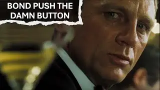 "Bond push the damn button" - Casino Royale (2006)
