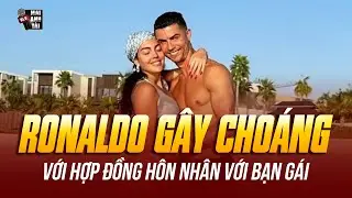 RONALDO GÂY CHOÁNG VỚI HỢP ĐỒNG HÔN NHÂN VỚI BẠN GÁI: CHU CẤP 100.000 EURO/ THÁNG CHO ĐẾN HẾT ĐỜI!