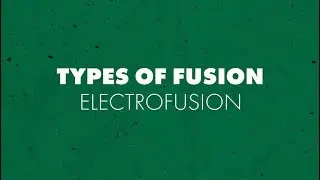 Types of Fusion: Electrofusion