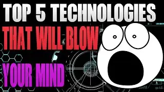 Top 5 Technologies that will blow your mind