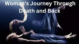 Woman's Journey Through Death and Back | What really happens when we die? This woman knows the truth