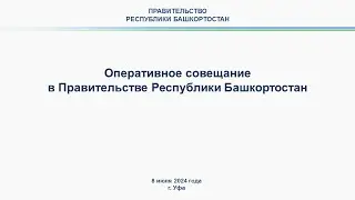 Оперативное совещание в Правительстве Республики Башкортостан: прямая трансляция 8 июля 2024 г.