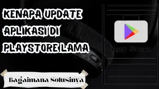Kenapa update aplikasi di play store lama | Update Aplikasi di Playstore