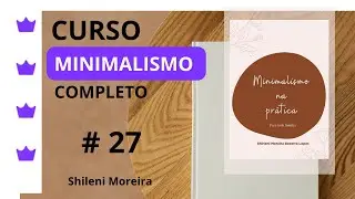 27. Curso Minimalismo completo- Como ser minimalista nas atividades