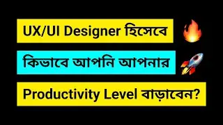 UX UI Designer হিসেবে কিভাবে আপনি আপনার Productivity Level বাড়াবেন? Productivity tips for Designer