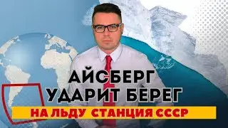 Гигантский айсберг врежется в берег. На глыбе станция СССР. Спецвыпуск