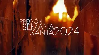 Semana Santa 2024 - Pregón Semana Santa