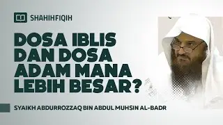 Dosa Iblis dan Dosa Adam Mana Lebih Besar? - Syaikh Abdurrozzaq Al-Badr
