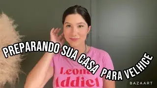 COMO PREPARAR SUA CASA PARA VELHICE!