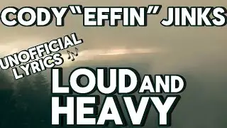 Lyrics: Cody Effin’ Jinks- Loud and Heavy