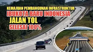 KEMAJUAN PEMBANGUNAN INFRASTRUKTUR IBUKOTA BARU INDONESIA,JALAN TOL SELESAI 100%