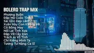Nghe thôi, đừng nghiện. Bolero Trap Mix 2020.