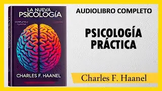 Psicología Práctica Para La Vida [LA NUEVA PSICOLOGÍA] - Charles F. Haanel  |  AUDIOLIBRO COMPLETO