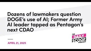 Dozens of lawmakers question DOGE’s use of AI; Former Army AI leader tapped as Pentagon’s next CDAO
