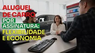 Por que o Aluguel de Carro por Assinatura Está Crescendo no Brasil?