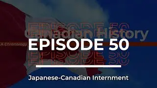 Canadian History / Episode #50 / Japanese-Canadian Internment