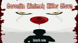CORONITA MINIMAL; KILLER CLOWN//GALACTIK NOISE//MINIMAL FUNKY & TECHNO
