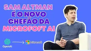 DEMITIDO NA SEXTA DA EMPRESA DO CHATGPT AGORA É O NOVO CEO DA MICROSOFT AI! SAM ALTMAN