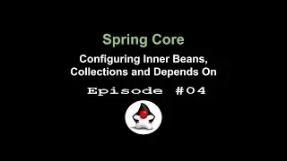 Spring Core - Episode 04 - Configuring Inner Beans, Collections and Depends On