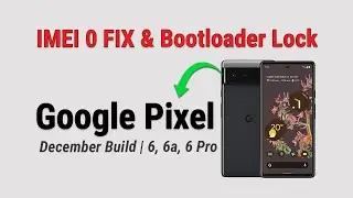 Google Pixel IMEI 0 Fix & Bootloader Lock (6, 6a, 6 Pro) | 2026 Update
