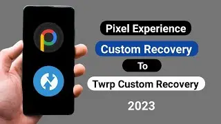Pixel Experience Custom Recovery To Twrp Custom Recovery 2023