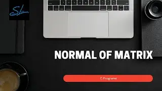 21.How to write a C Program to find Normal of Matrix - C Program