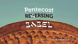 560 Pentecost Reversing Babel (Sean Finnegan)