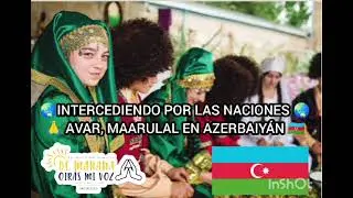 INTERCEDE: AVAR, MAARULAL EN AZERBAIYÁN 🇦🇿