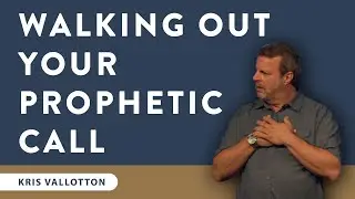 The Process of Walking Out Your Prophetic Call - School of the Prophets 2018 | Kris Vallotton