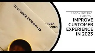 7 Apps That Can Help You Improve Customer Experience in 2023