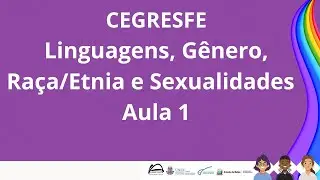 CEGRESFE: Linguagens, Gênero, RaçaEtnia e Sexualidades - Aula 01